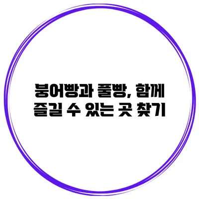 붕어빵과 풀빵, 함께 즐길 수 있는 곳 찾기