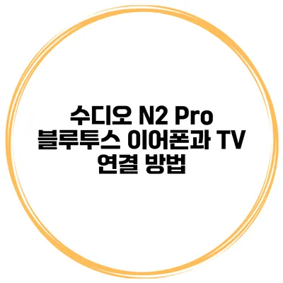 수디오 N2 Pro 블루투스 이어폰과 TV 연결 방법