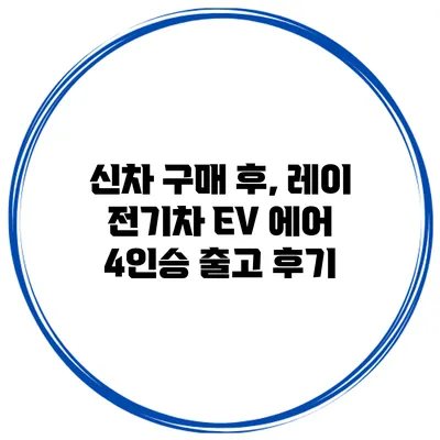 신차 구매 후, 레이 전기차 EV 에어 4인승 출고 후기