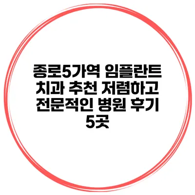 종로5가역 임플란트 치과 추천 저렴하고 전문적인 병원 후기 5곳