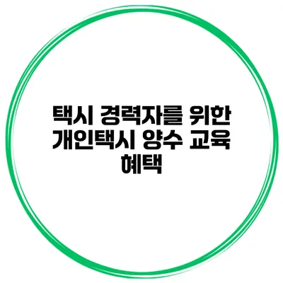 택시 경력자를 위한 개인택시 양수 교육 혜택