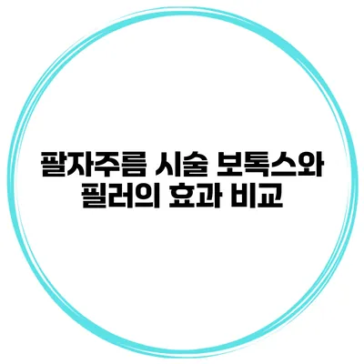 팔자주름 시술 보톡스와 필러의 효과 비교