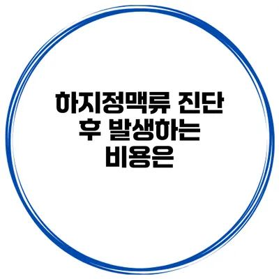 하지정맥류 진단 후 발생하는 비용은?