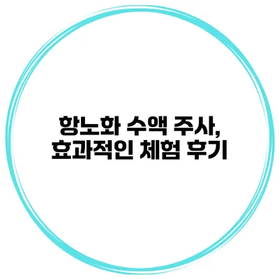 항노화 수액 주사, 효과적인 체험 후기