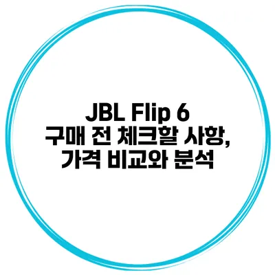 JBL Flip 6 구매 전 체크할 사항, 가격 비교와 분석