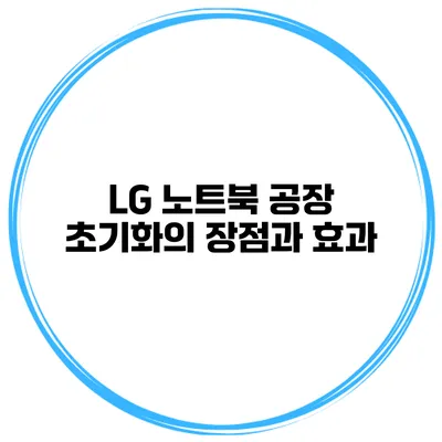 LG 노트북 공장 초기화의 장점과 효과