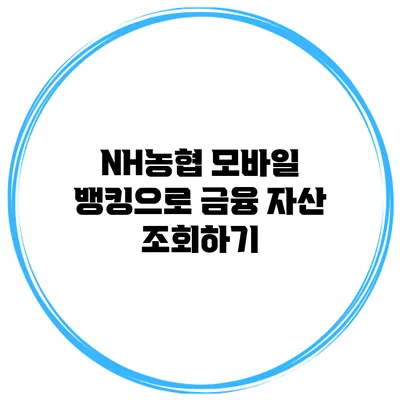 NH농협 모바일 뱅킹으로 금융 자산 조회하기