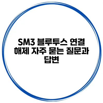 SM3 블루투스 연결 해제 자주 묻는 질문과 답변