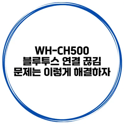WH-CH500 블루투스 연결 끊김 문제는 이렇게 해결하자