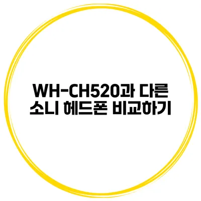 WH-CH520과 다른 소니 헤드폰 비교하기
