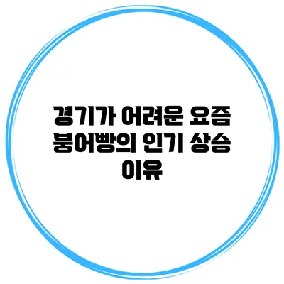 경기가 어려운 요즘 붕어빵의 인기 상승 이유