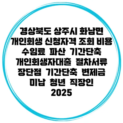 경상북도 상주시 화남면 개인회생 신청자격 조회 비용 수임료 | 파산 | 기간단축 | 개인회생자대출 | 절차서류 | 장단점 | 기간단축 | 변제금 미납 | 청년 | 직장인 2025