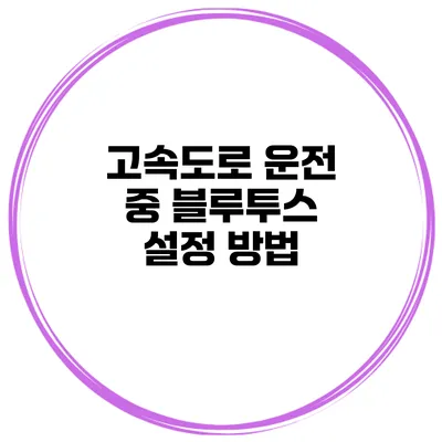 고속도로 운전 중 블루투스 설정 방법