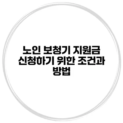 노인 보청기 지원금 신청하기 위한 조건과 방법