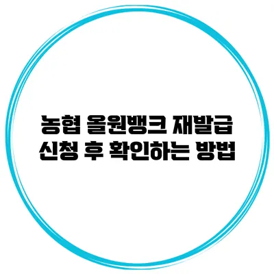 농협 올원뱅크 재발급 신청 후 확인하는 방법