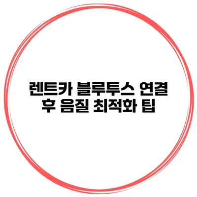 렌트카 블루투스 연결 후 음질 최적화 팁