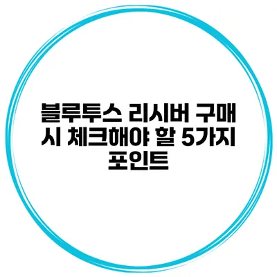 블루투스 리시버 구매 시 체크해야 할 5가지 포인트