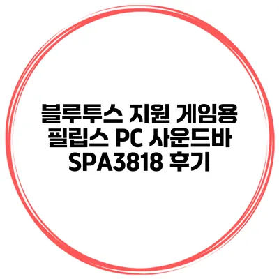 블루투스 지원 게임용 필립스 PC 사운드바 SPA3818 후기