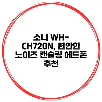 소니 WH-CH720N, 편안한 노이즈 캔슬링 헤드폰 추천