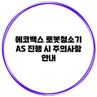 에코백스 로봇청소기 AS 진행 시 주의사항 안내
