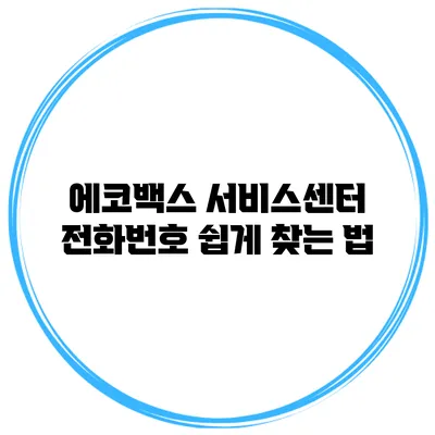 에코백스 서비스센터 전화번호 쉽게 찾는 법