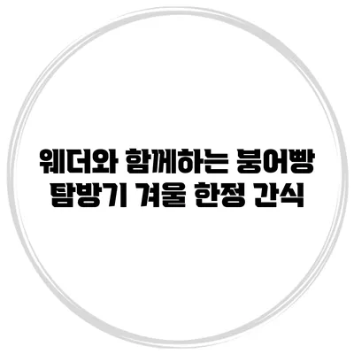 웨더와 함께하는 붕어빵 탐방기 겨울 한정 간식