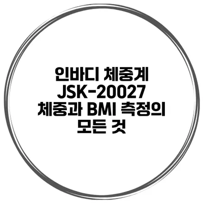 인바디 체중계 JSK-20027 체중과 BMI 측정의 모든 것