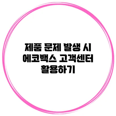 제품 문제 발생 시 에코백스 고객센터 활용하기