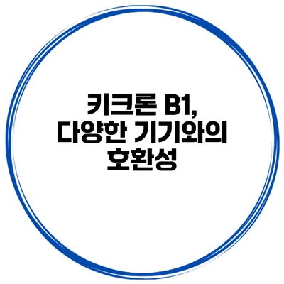 키크론 B1, 다양한 기기와의 호환성
