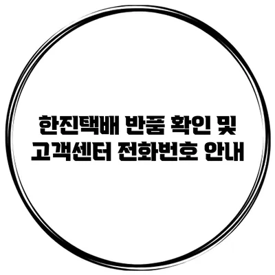 한진택배 반품 확인 및 고객센터 전화번호 안내