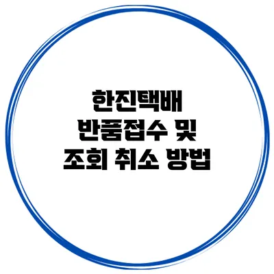 한진택배 반품접수 및 조회 취소 방법